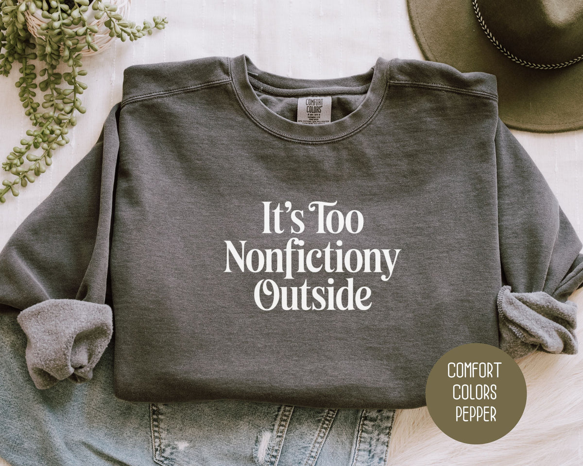 It's Too Nonfictiony Outside Comfort Colors Sweatshirt
