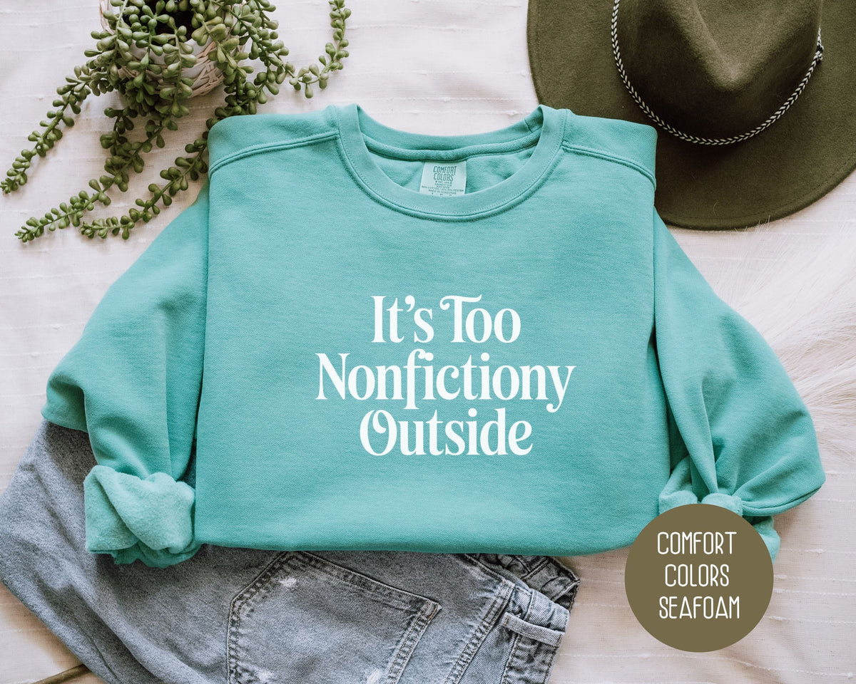 It's Too Nonfictiony Outside Comfort Colors Sweatshirt